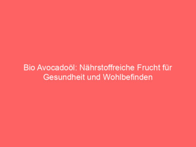 bio avocadooel naehrstoffreiche frucht fuer gesundheit und wohlbefinden 5784 1
