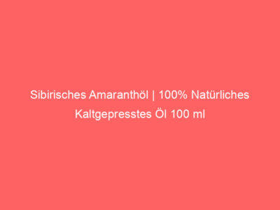 sibirisches amaranthoel 100 natuerliches kaltgepresstes oel 100 ml 5749