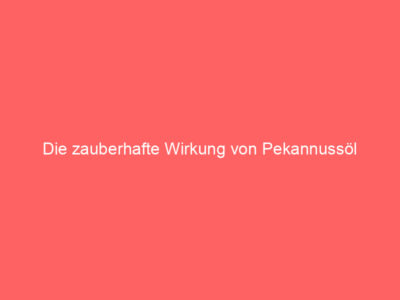 die zauberhafte wirkung von pekannussoel 6009
