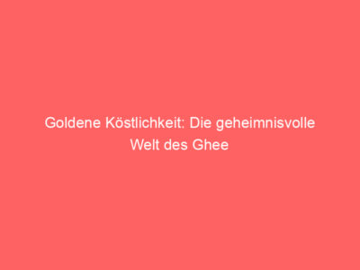 goldene koestlichkeit die geheimnisvolle welt des ghee 6012
