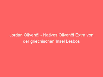 jordan olivenoel natives olivenoel extra von der griechischen insel lesbos 5702