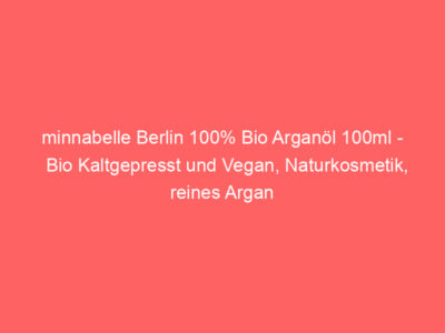 minnabelle berlin 100 bio arganoel 100ml bio kaltgepresst und vegan naturkosmetik reines argan oel fuer haarpflege gesichtspflege zur faltenreduktion 5739