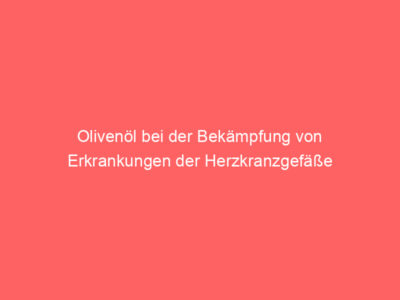 olivenoel bei der bekaempfung von erkrankungen der herzkranzgefaesse 5619