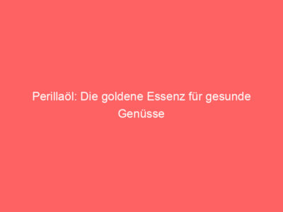 perillaoel die goldene essenz fuer gesunde genuesse 5994