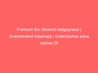 premium bio olivenoel kaltgepresst griechenland kalamata griechisches extra natives oel 5686