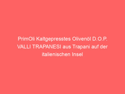 primoli kaltgepresstes olivenoel d o p valli trapanesi aus trapani auf der italienischen insel sizilien 5689