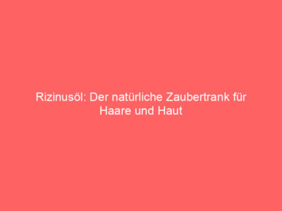 rizinusoel der natuerliche zaubertrank fuer haare und haut 6005